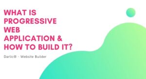 What is Progressive Web Application and How to Build a PWA-darlic-website-builder